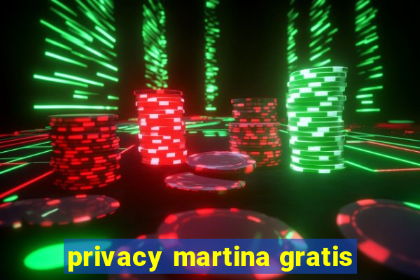 privacy martina gratis